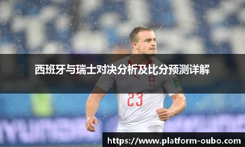 西班牙与瑞士对决分析及比分预测详解