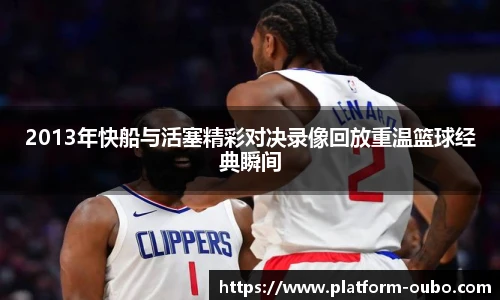 2013年快船与活塞精彩对决录像回放重温篮球经典瞬间